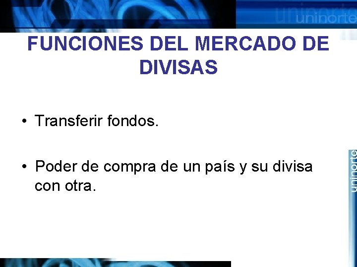 FUNCIONES DEL MERCADO DE DIVISAS • Transferir fondos. • Poder de compra de un