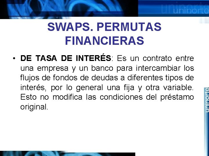 SWAPS. PERMUTAS FINANCIERAS • DE TASA DE INTERÉS: Es un contrato entre una empresa