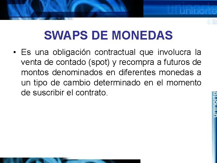 SWAPS DE MONEDAS • Es una obligación contractual que involucra la venta de contado