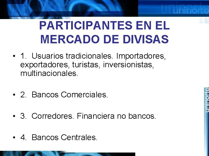 PARTICIPANTES EN EL MERCADO DE DIVISAS • 1. Usuarios tradicionales. Importadores, exportadores, turistas, inversionistas,