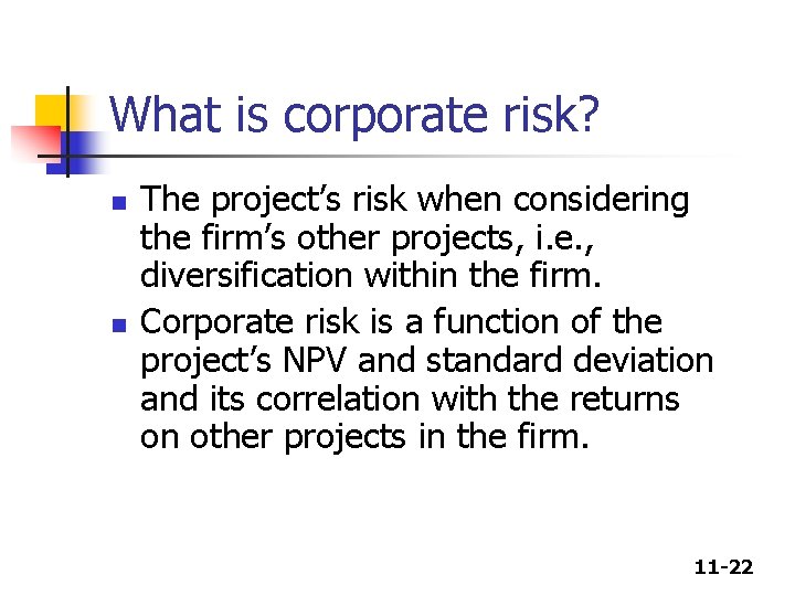 What is corporate risk? n n The project’s risk when considering the firm’s other