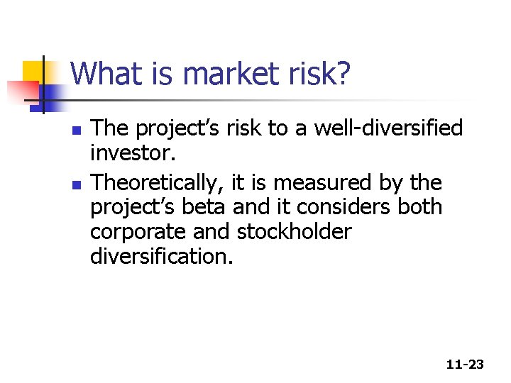 What is market risk? n n The project’s risk to a well-diversified investor. Theoretically,