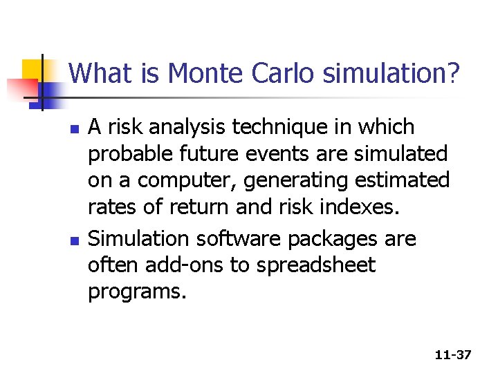 What is Monte Carlo simulation? n n A risk analysis technique in which probable