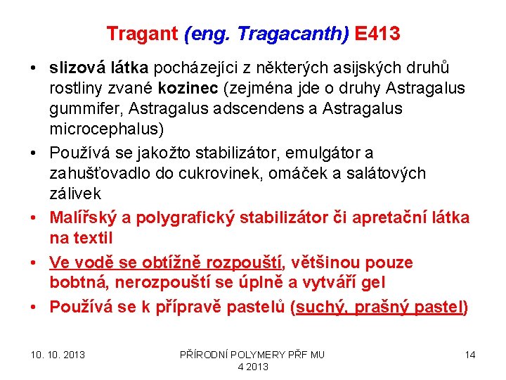 Tragant (eng. Tragacanth) E 413 • slizová látka pocházejíci z některých asijských druhů rostliny