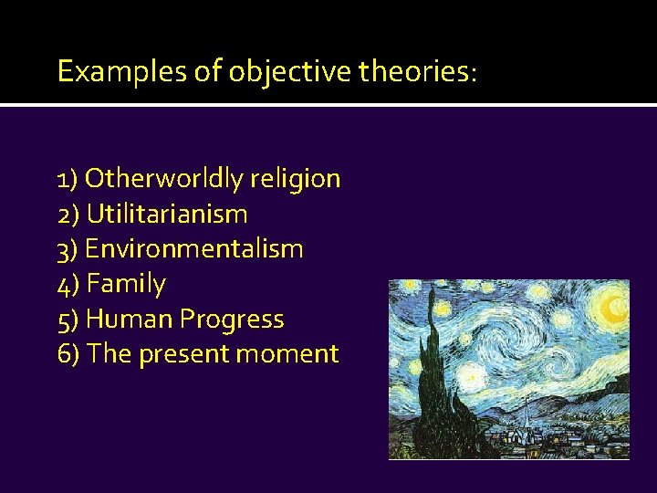 Examples of objective theories: 1) Otherworldly religion 2) Utilitarianism 3) Environmentalism 4) Family 5)