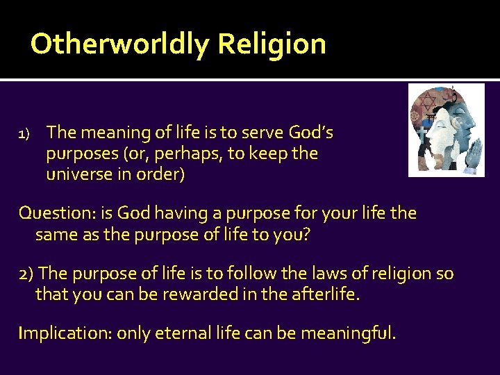 Otherworldly Religion 1) The meaning of life is to serve God’s purposes (or, perhaps,