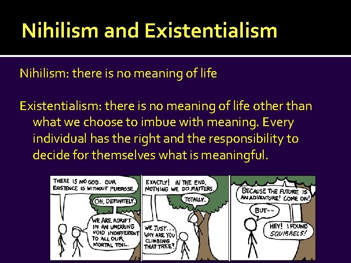 Nihilism and Existentialism Nihilism: there is no meaning of life Existentialism: there is no