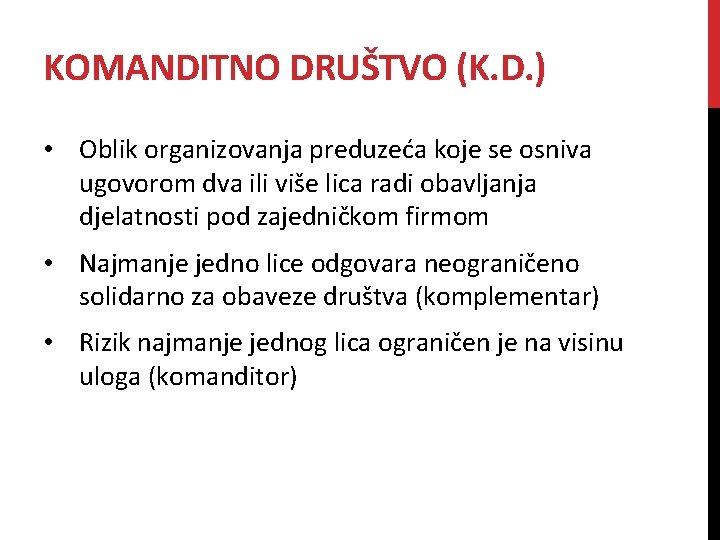 KOMANDITNO DRUŠTVO (K. D. ) • Oblik organizovanja preduzeća koje se osniva ugovorom dva