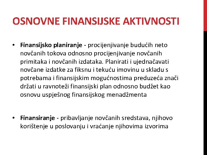 OSNOVNE FINANSIJSKE AKTIVNOSTI • Finansijsko planiranje - procijenjivanje budućih neto novčanih tokova odnosno procijenjivanje