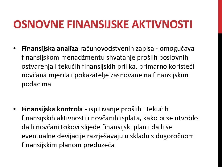 OSNOVNE FINANSIJSKE AKTIVNOSTI • Finansijska analiza računovodstvenih zapisa - omogućava finansijskom menadžmentu shvatanje prošlih