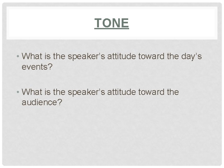 TONE • What is the speaker’s attitude toward the day’s events? • What is