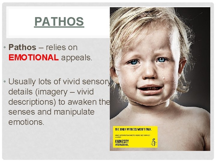PATHOS • Pathos – relies on EMOTIONAL appeals. • Usually lots of vivid sensory