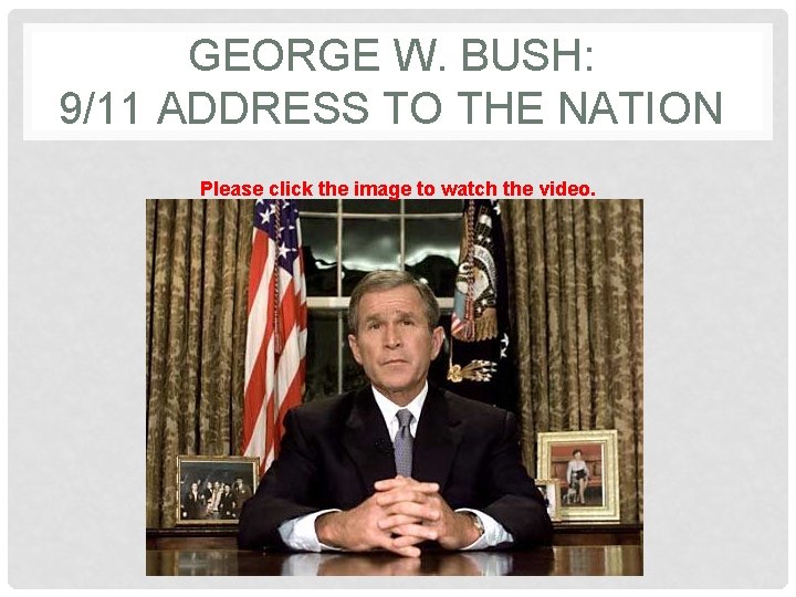 GEORGE W. BUSH: 9/11 ADDRESS TO THE NATION Please click the image to watch