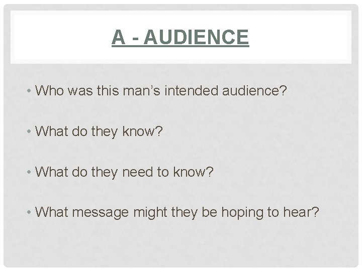 A - AUDIENCE • Who was this man’s intended audience? • What do they