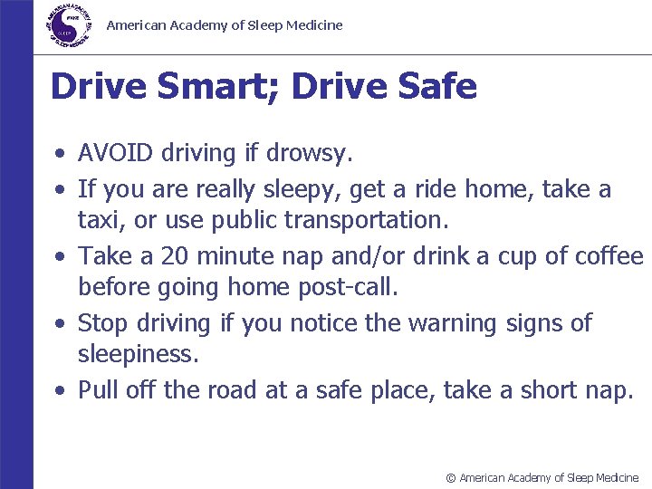 American Academy of Sleep Medicine Drive Smart; Drive Safe • AVOID driving if drowsy.