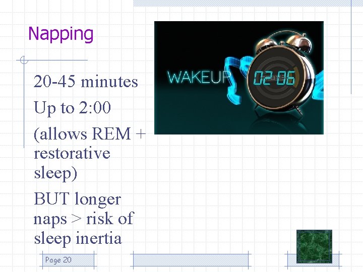 Napping 20 -45 minutes Up to 2: 00 (allows REM + restorative sleep) BUT