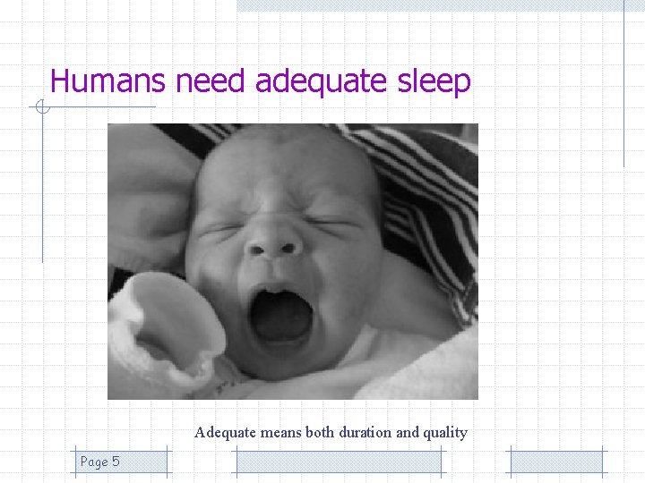 Humans need adequate sleep Adequate means both duration and quality Page 5 