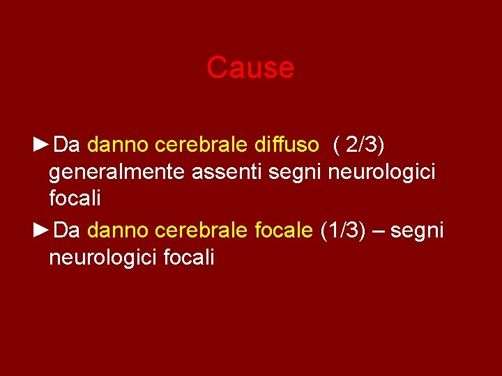 Cause ►Da danno cerebrale diffuso ( 2/3) generalmente assenti segni neurologici focali ►Da danno