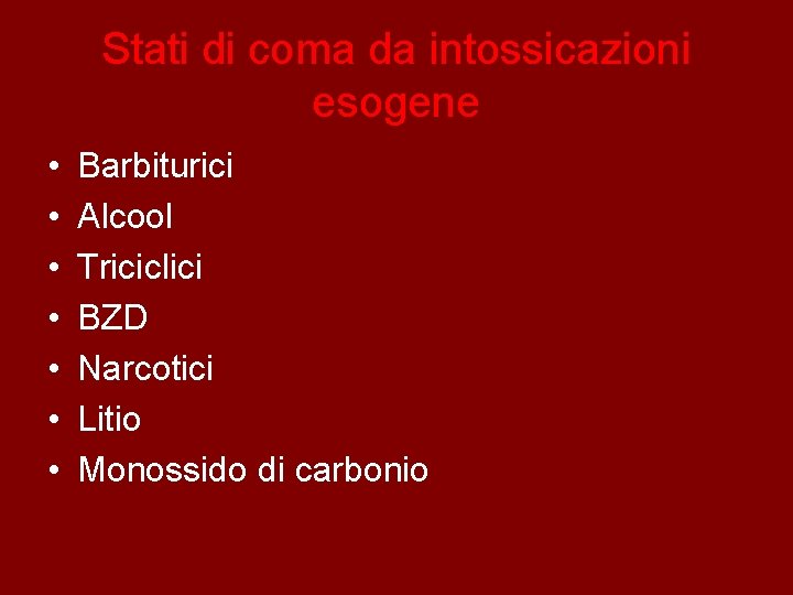 Stati di coma da intossicazioni esogene • • Barbiturici Alcool Triciclici BZD Narcotici Litio