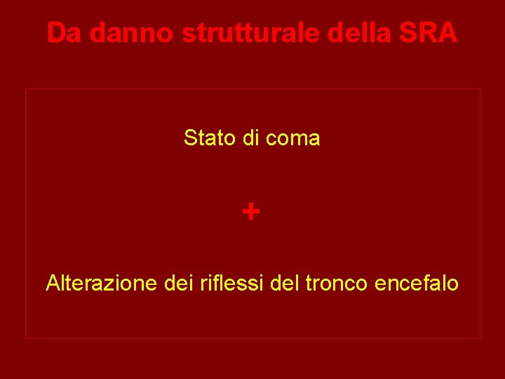 Da danno strutturale della SRA Stato di coma + Alterazione dei riflessi del tronco