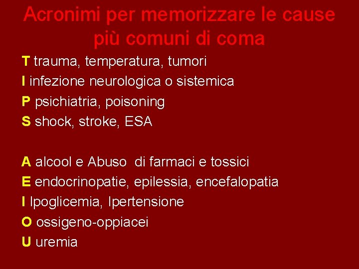 Acronimi per memorizzare le cause più comuni di coma T trauma, temperatura, tumori I