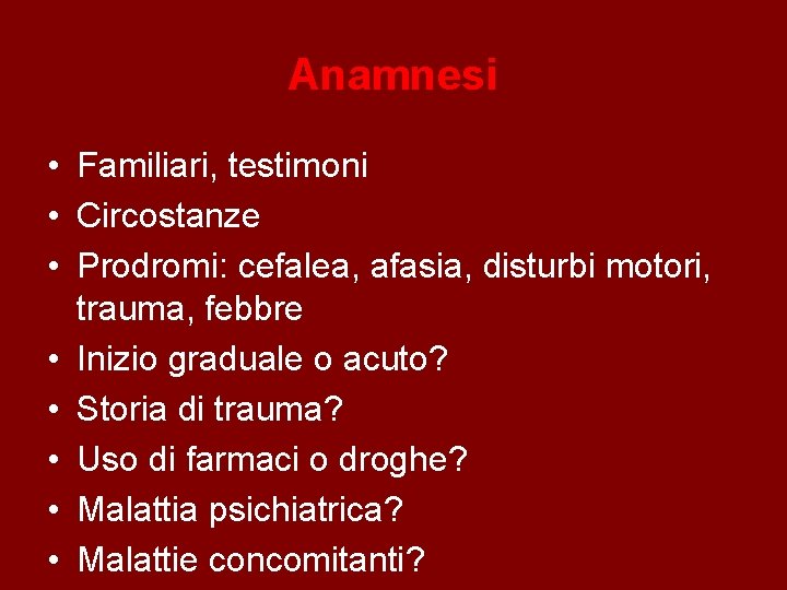 Anamnesi • Familiari, testimoni • Circostanze • Prodromi: cefalea, afasia, disturbi motori, trauma, febbre