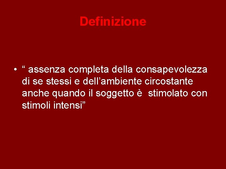 Definizione • “ assenza completa della consapevolezza di se stessi e dell’ambiente circostante anche