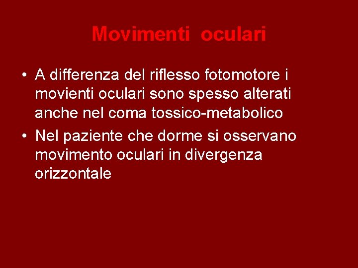 Movimenti oculari • A differenza del riflesso fotomotore i movienti oculari sono spesso alterati
