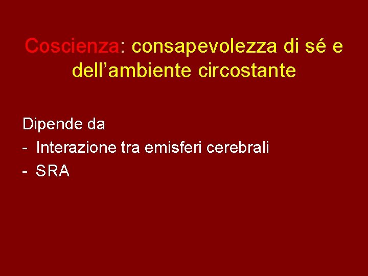 Coscienza: consapevolezza di sé e dell’ambiente circostante Dipende da - Interazione tra emisferi cerebrali