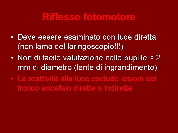 Riflesso fotomotore • Deve essere esaminato con luce diretta (non lama del laringoscopio!!!) •