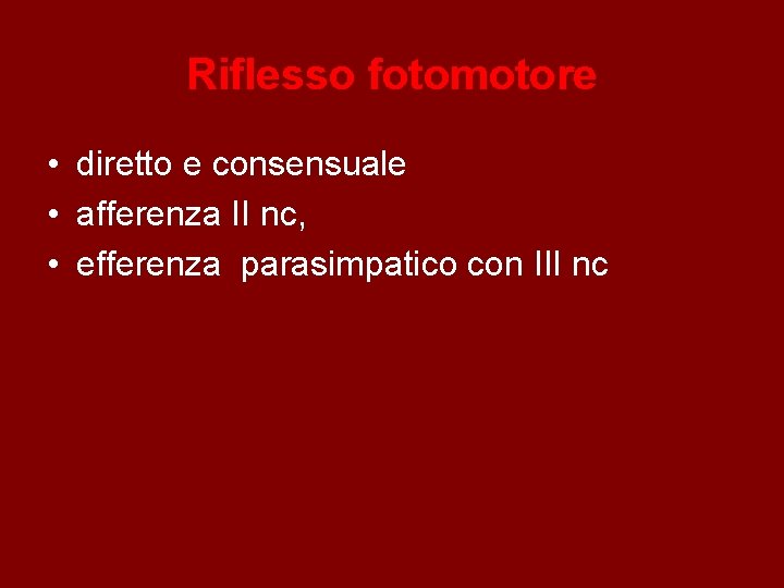 Riflesso fotomotore • diretto e consensuale • afferenza II nc, • efferenza parasimpatico con