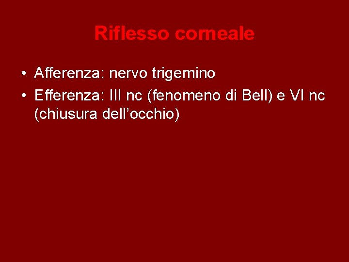 Riflesso corneale • Afferenza: nervo trigemino • Efferenza: III nc (fenomeno di Bell) e