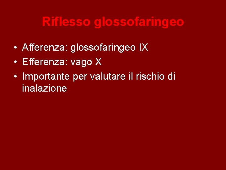 Riflesso glossofaringeo • Afferenza: glossofaringeo IX • Efferenza: vago X • Importante per valutare