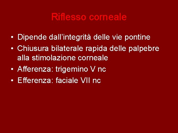 Riflesso corneale • Dipende dall’integrità delle vie pontine • Chiusura bilaterale rapida delle palpebre