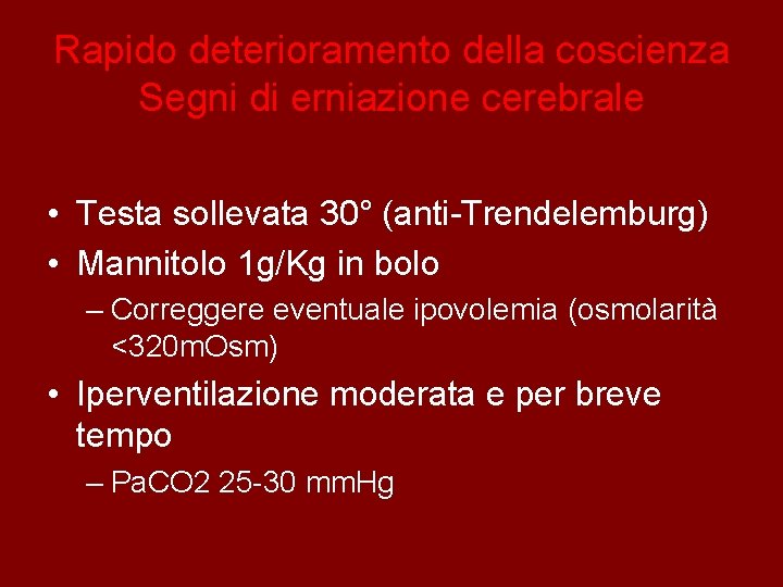 Rapido deterioramento della coscienza Segni di erniazione cerebrale • Testa sollevata 30° (anti-Trendelemburg) •