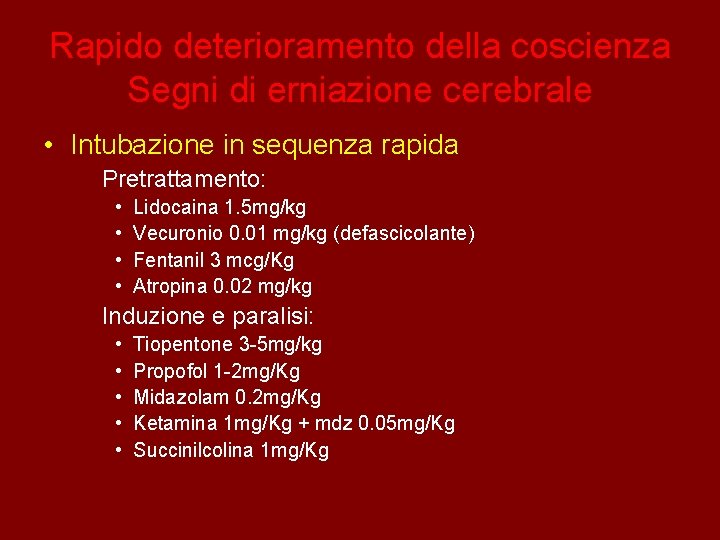Rapido deterioramento della coscienza Segni di erniazione cerebrale • Intubazione in sequenza rapida Pretrattamento: