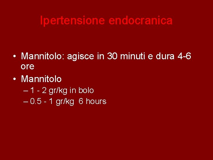 Ipertensione endocranica • Mannitolo: agisce in 30 minuti e dura 4 -6 ore •