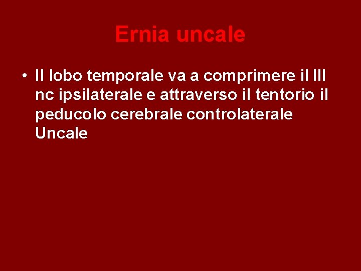 Ernia uncale • Il lobo temporale va a comprimere il III nc ipsilaterale e