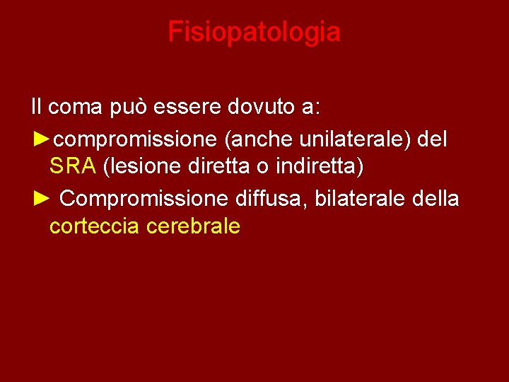 Fisiopatologia Il coma può essere dovuto a: ►compromissione (anche unilaterale) del SRA (lesione diretta