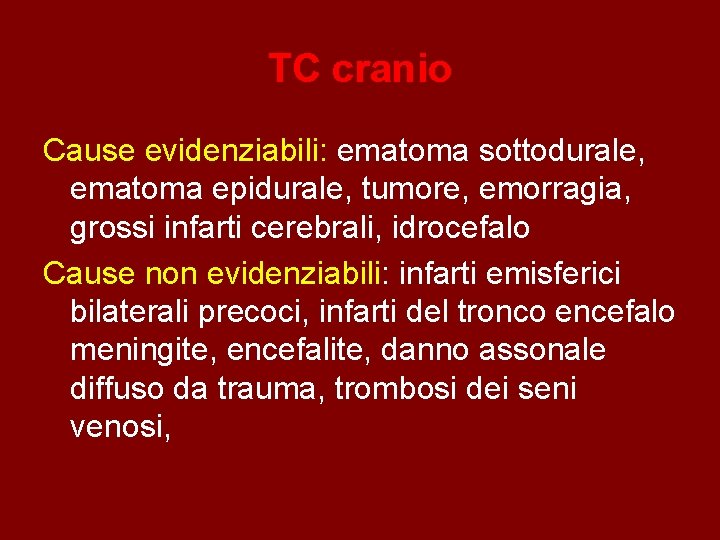 TC cranio Cause evidenziabili: ematoma sottodurale, ematoma epidurale, tumore, emorragia, grossi infarti cerebrali, idrocefalo