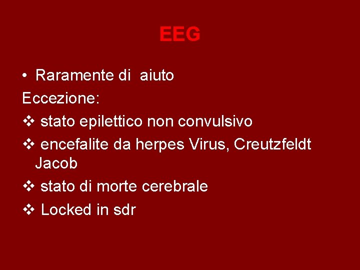 EEG • Raramente di aiuto Eccezione: v stato epilettico non convulsivo v encefalite da