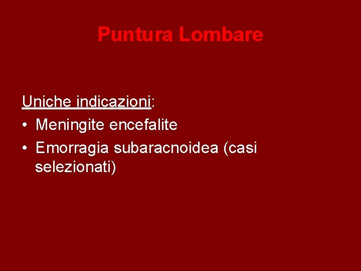 Puntura Lombare Uniche indicazioni: • Meningite encefalite • Emorragia subaracnoidea (casi selezionati) 