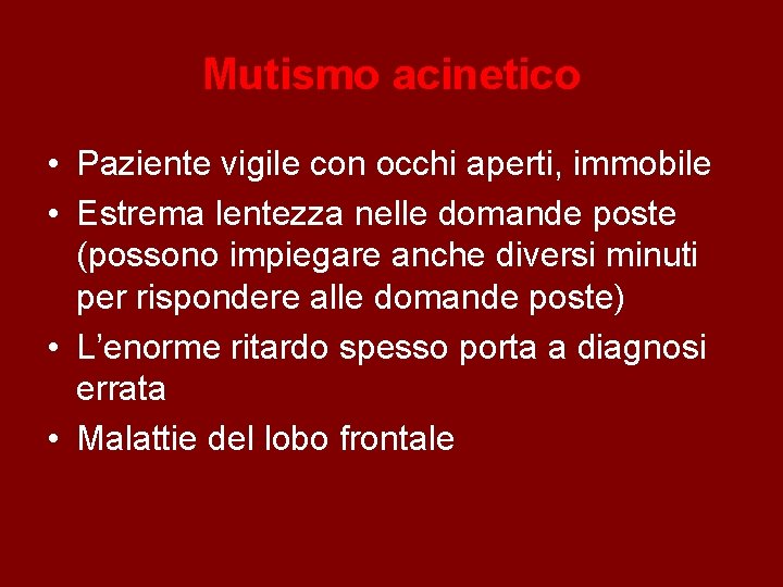 Mutismo acinetico • Paziente vigile con occhi aperti, immobile • Estrema lentezza nelle domande