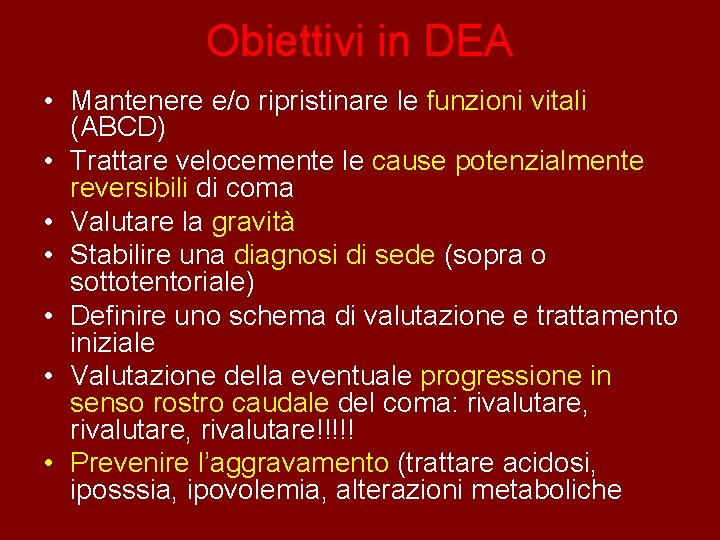 Obiettivi in DEA • Mantenere e/o ripristinare le funzioni vitali (ABCD) • Trattare velocemente