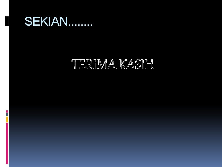 SEKIAN. . . . TERIMA KASIH 