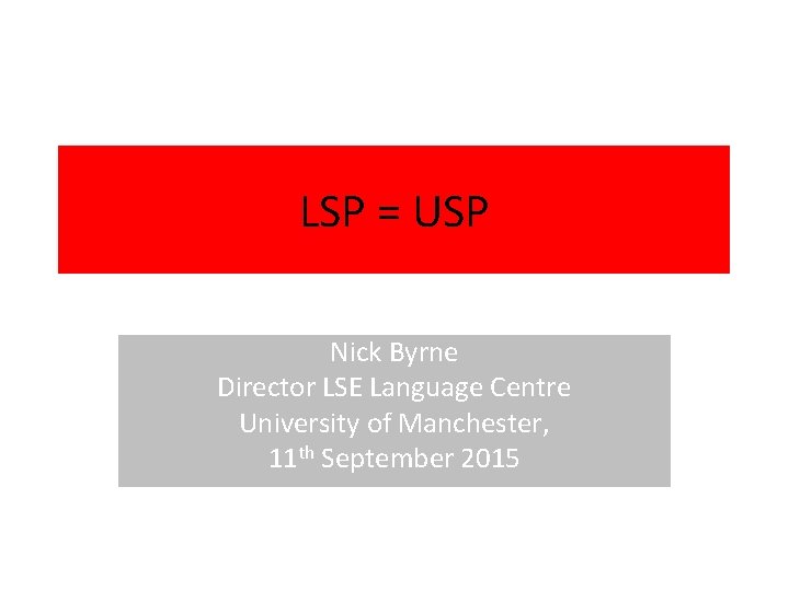 LSP = USP Nick Byrne Director LSE Language Centre University of Manchester, 11 th