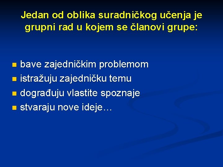 Jedan od oblika suradničkog učenja je grupni rad u kojem se članovi grupe: bave