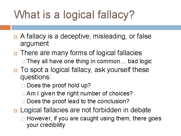 What is a logical fallacy? A fallacy is a deceptive, misleading, or false argument