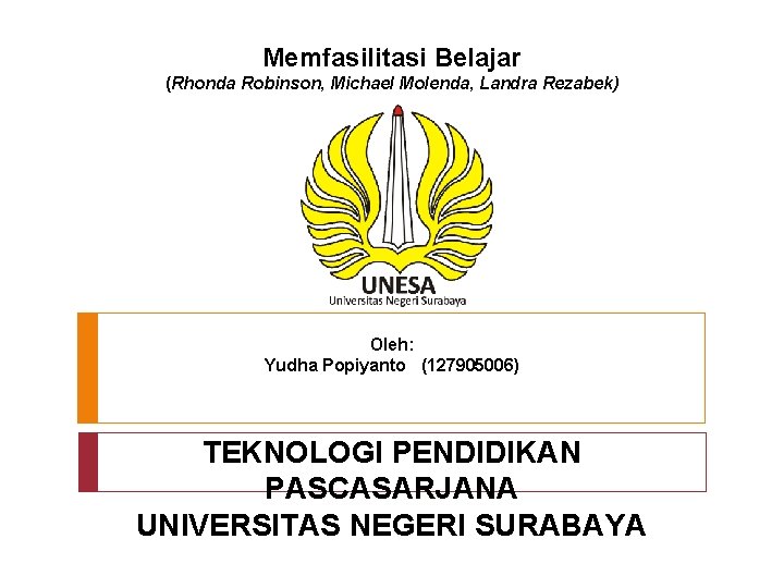 Memfasilitasi Belajar (Rhonda Robinson, Michael Molenda, Landra Rezabek) Oleh: Yudha Popiyanto (127905006) TEKNOLOGI PENDIDIKAN