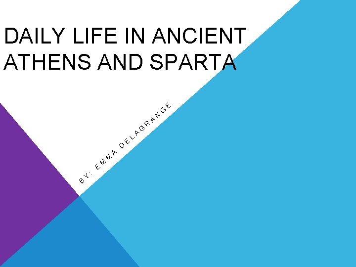 DAILY LIFE IN ANCIENT ATHENS AND SPARTA B Y : E M M A